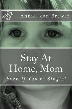 Stay at Home, Mom: Even If You're Single! de Annie Jean Brewer