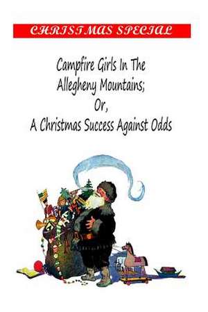 Campfire Girls in the Allegheny Mountains; Or, a Christmas Success Against Odds de Stella M. Francis