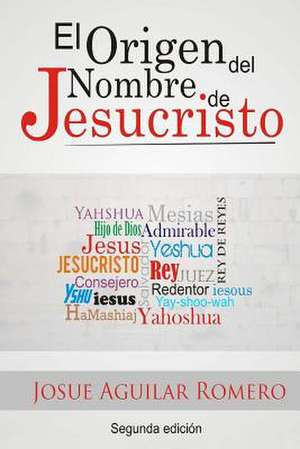 El Origen del Nombre de Jesucristo de MR Josue Aguilar Romero