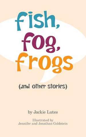 Fish, Fog, Frogs (and Other Stories) de Jackie Lutes