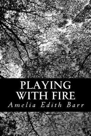 Playing with Fire de Amelia Edith Barr