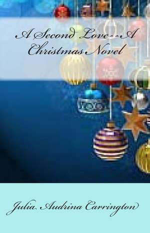 A Second Love--A Christmas Novel de Julia Audrina Carrington