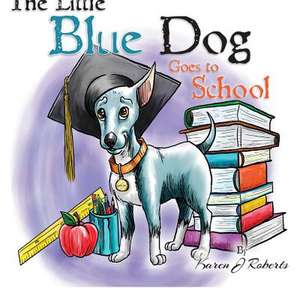 The Little Blue Dog Goes to School de Roberts, Karen J.