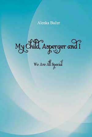 My Child, Asperger and I de Alenka Bucer