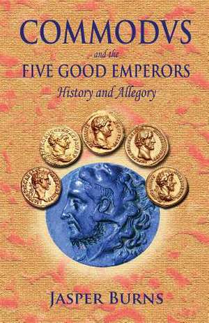 Commodus and the Five Good Emperors de Jasper Burns