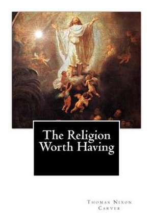 The Religion Worth Having de Thomas Nixon Carver