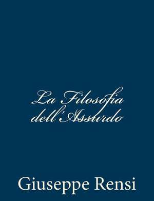 La Filosofia Dell'assurdo de Giuseppe Rensi