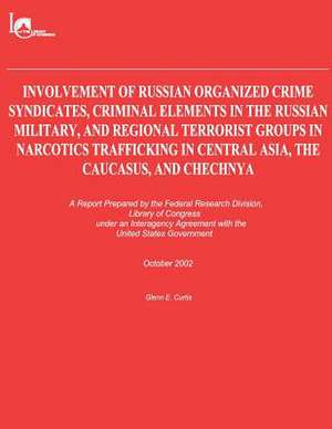 Involvement of Russian Organized Crime Syndicates, Criminal Elements in the Russian Military, and Regional Terrorist Groups in Narcotics Trafficking i de Library of Co Federal Research Division