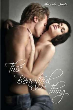 This Beautiful Thing de Amanda Cheryl Heath