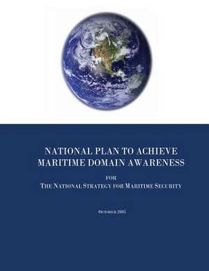 National Plan to Achieve Maritime Domain Awareness for the National Strategy for Maritime Security de United States, Executive Office of the P