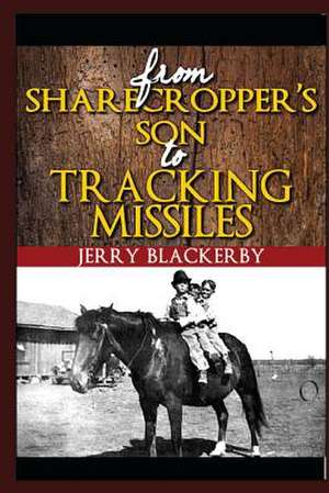 From Sharecropper's Son to Tracking Missiles de Jerry Blackerby