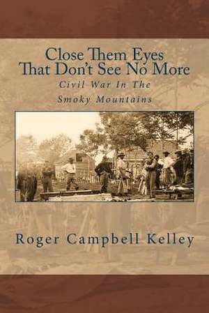 Close Them Eyes That Don't See No More de Roger Campbell Kelley