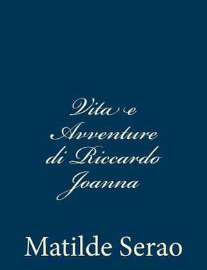 Vita E Avventure Di Riccardo Joanna de Matilde Serao