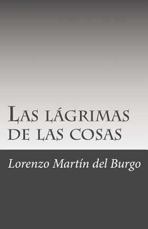 Las Lagrimas de Las Cosas de Lorenzo Martin Del Burgo