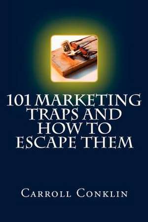 101 Marketing Traps and How to Escape Them de Carroll Conklin