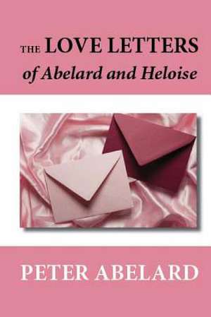 The Love Letters of Abelard and Heloise de Peter Abelard