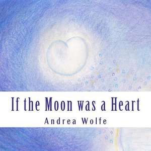 If the Moon Was a Heart de Andrea Wolfe