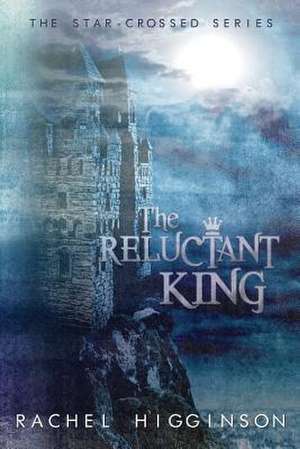 The Reluctant King de Rachel Higginson