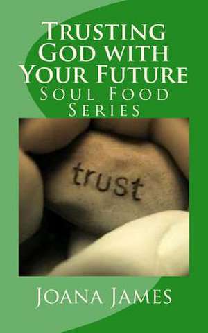 Trusting God with Your Future de Joana James