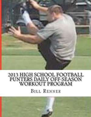 2013 High School Football Punters Daily Off-Season Workout Program de Bill Renner