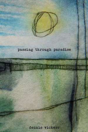 Passing Through Paradise de Dennis Vickers