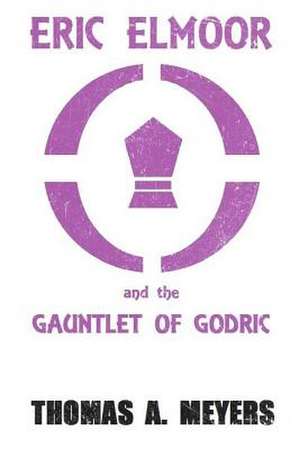 Eric Elmoor and the Gauntlet of Godric de Thomas a. Meyers