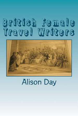 British Female Travel Writers de Alison Day