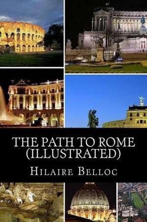 The Path to Rome (Illustrated): 2000-1887 de Hilaire Belloc