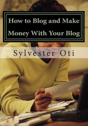 How to Blog and Make Money with Your Blog de MR Sylvester Oti