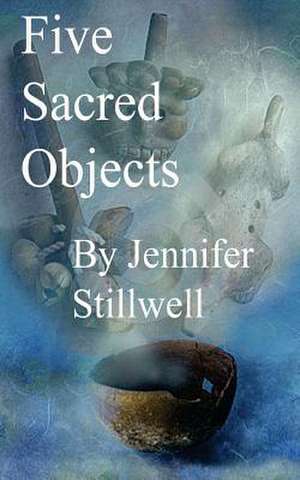 The Five Sacred Objects de Jennifer Stillwell