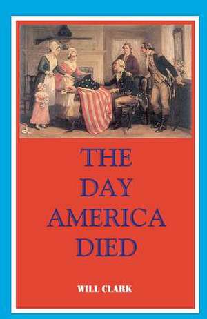 The Day America Died de Will Clark