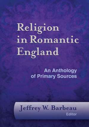 Religion in Romantic England: An Anthology of Primary Sources de Jeffrey W. Barbeau