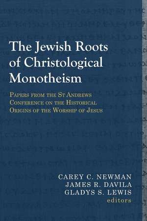 Jewish Roots of Christological Monotheism: Papers from the St Andrews Conference on the Historical Origins of the Worship of Jesus de Carey C. Newman