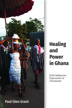 Grant, P: Healing and Power in Ghana de Paul Glen Grant