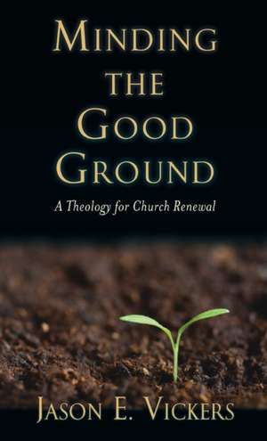 Minding the Good Ground de Jason E. Vickers