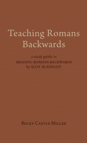 Teaching Romans Backwards de Becky Castle Miller