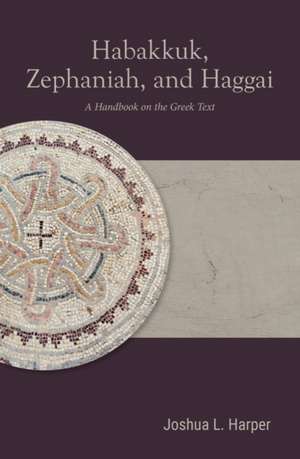 Habakkuk, Zephaniah, and Haggai : A Handbook on the Greek Text de Joshua L. Harper