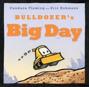 Bulldozer's Big Day de Candace Fleming