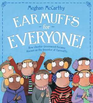 Earmuffs for Everyone!: How Chester Greenwood Became Known as the Inventor of Earmuffs de Meghan McCarthy