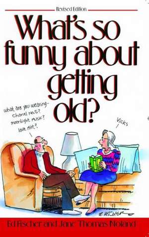 What's So Funny About Getting Old de Ed Fischer