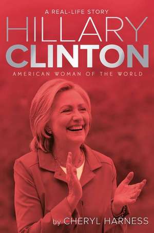 Hillary Clinton: American Woman of the World de Cheryl Harness