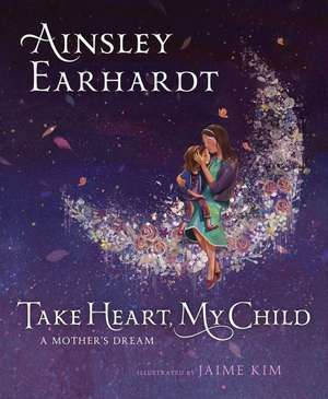 Take Heart, My Child: A Mother's Dream de Ainsley Earhardt