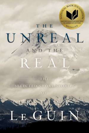 The Unreal and the Real de Ursula K. Le Guin