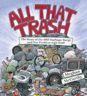 All That Trash: The Story of the 1987 Garbage Barge and Our Problem with Stuff de Meghan Mccarthy