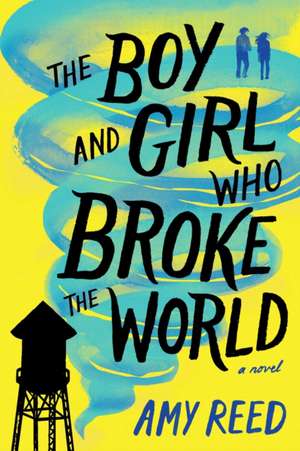 The Boy and Girl Who Broke the World de Amy Reed