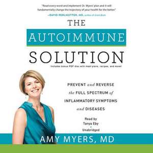 The Autoimmune Solution: Prevent and Reverse the Full Spectrum of Inflammatory Symptoms and Diseases de Amy Myers