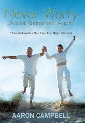 Never Worry about Retirement Again de Aaron Campbell