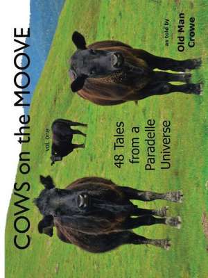 Cows on the Moove: 48 Tales from a Paradelle Universe de Old Man Crowe