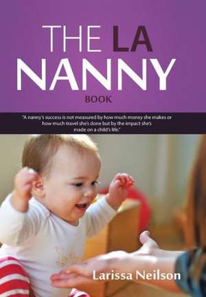 The La Nanny Book: A Book for Nannies and Parents de Larissa Neilson