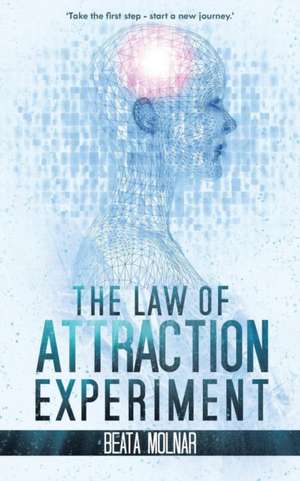 The Law of Attraction Experiment de Beata Molnar